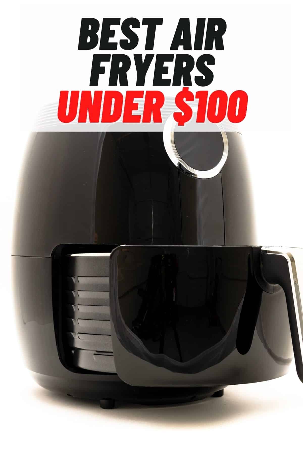 an air fryer with the words best air fryers under $100 on it.